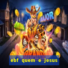 ebf quem e jesus ebf jesus meu super heroi